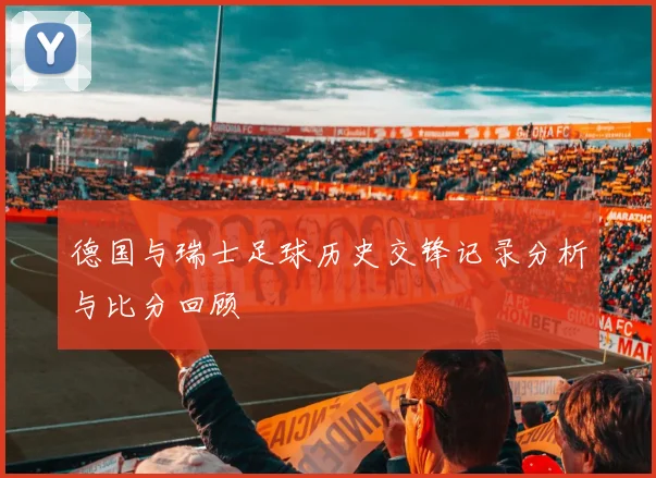 德国与瑞士足球历史交锋记录分析与比分回顾