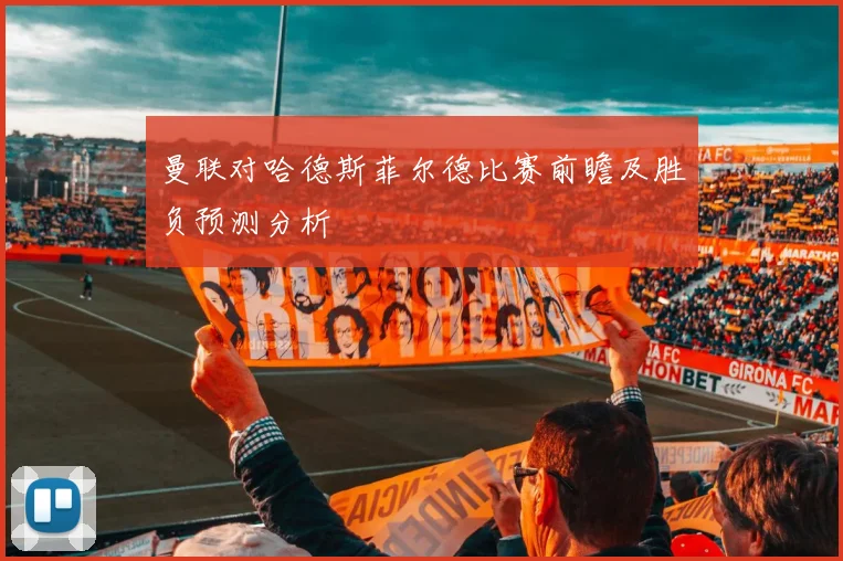 曼联对哈德斯菲尔德比赛前瞻及胜负预测分析